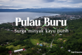 Pulau Buru, surga minyak kayu putih (bagian 1)